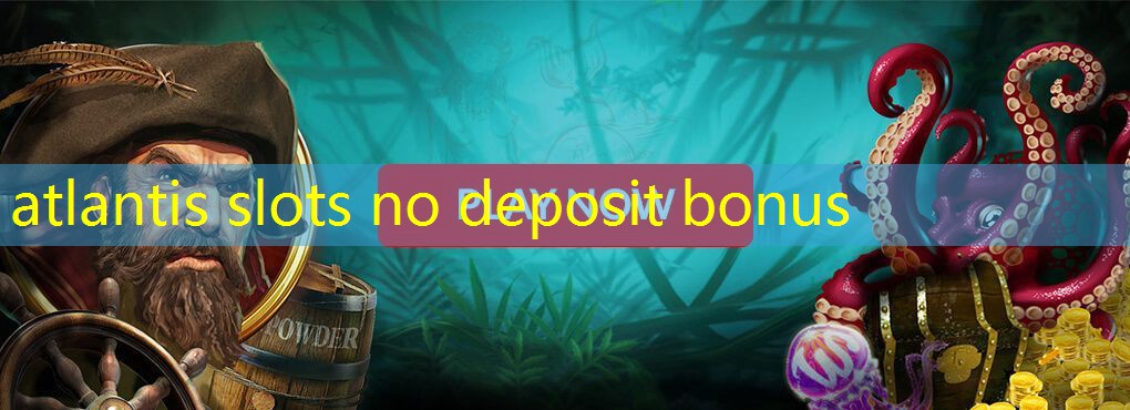 atlantis slots no deposit bonus