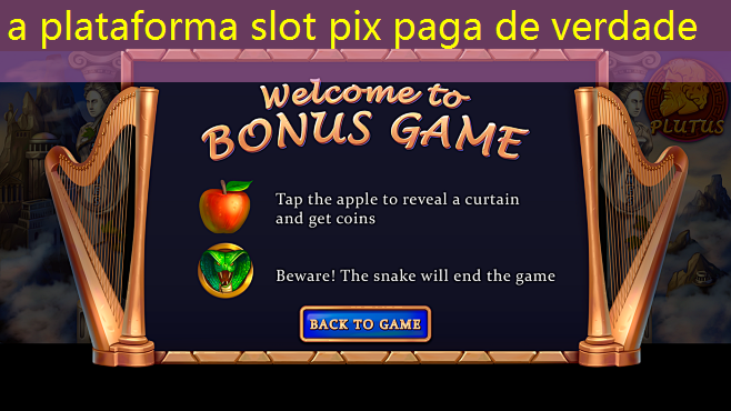 a plataforma slot pix paga de verdade a plataforma slot pix paga de verdade